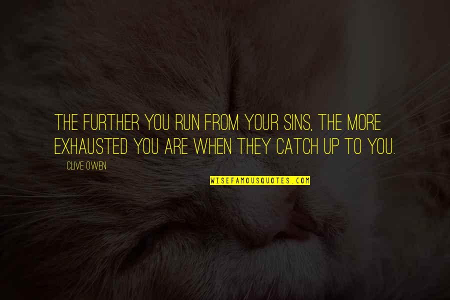 Stenning Industries Quotes By Clive Owen: The further you run from your sins, the Stenning Industries Quotes By Clive Owen: The further you run from your sins, the