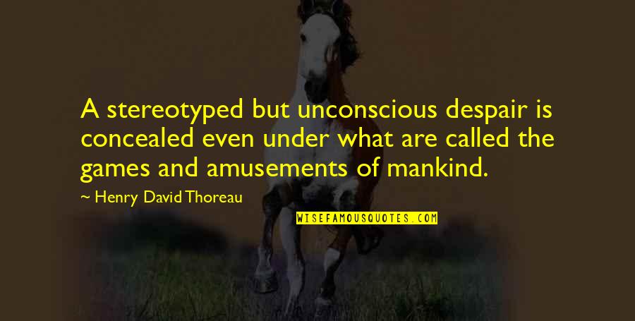 Stennis Quotes By Henry David Thoreau: A stereotyped but unconscious despair is concealed even