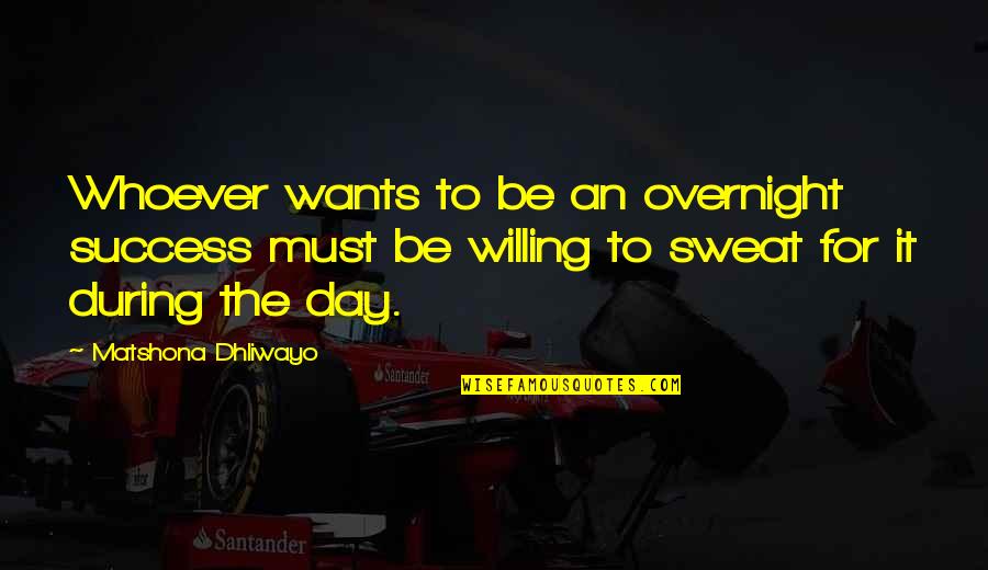 Steno Quotes By Matshona Dhliwayo: Whoever wants to be an overnight success must
