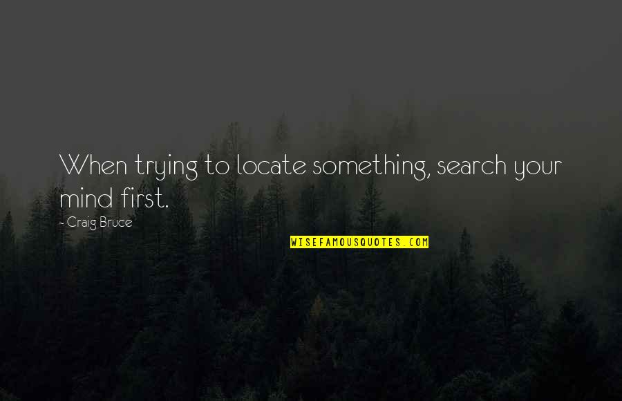 Stenographer Quotes By Craig Bruce: When trying to locate something, search your mind Stenographer Quotes By Craig Bruce: When trying to locate something, search your mind