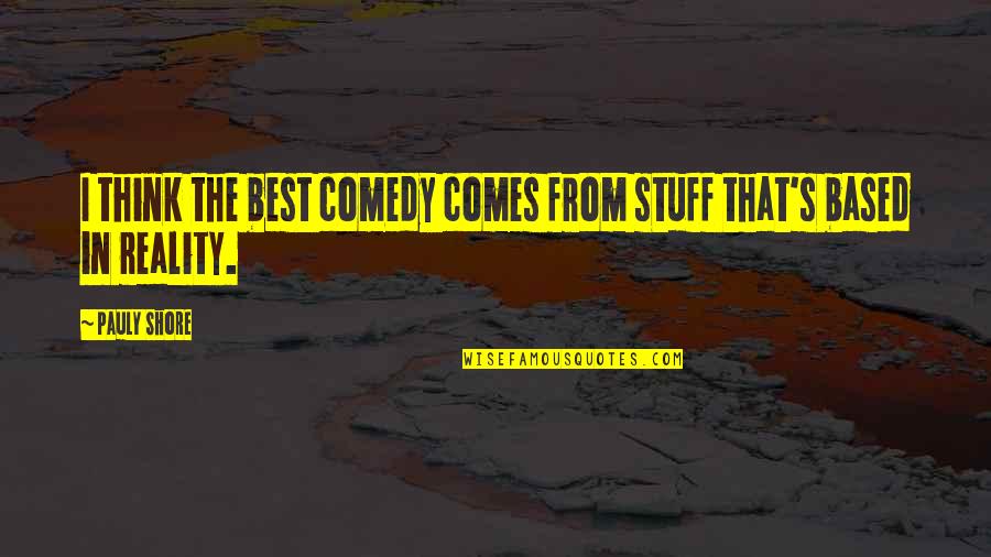 Stenosis Of Carotid Quotes By Pauly Shore: I think the best comedy comes from stuff