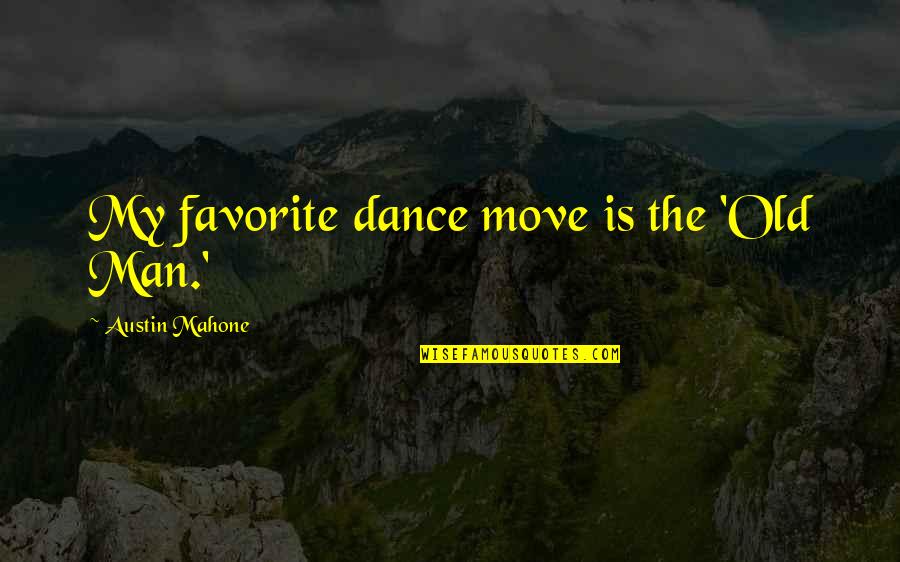 Stenosis Of The Spine Quotes By Austin Mahone: My favorite dance move is the 'Old Man.'