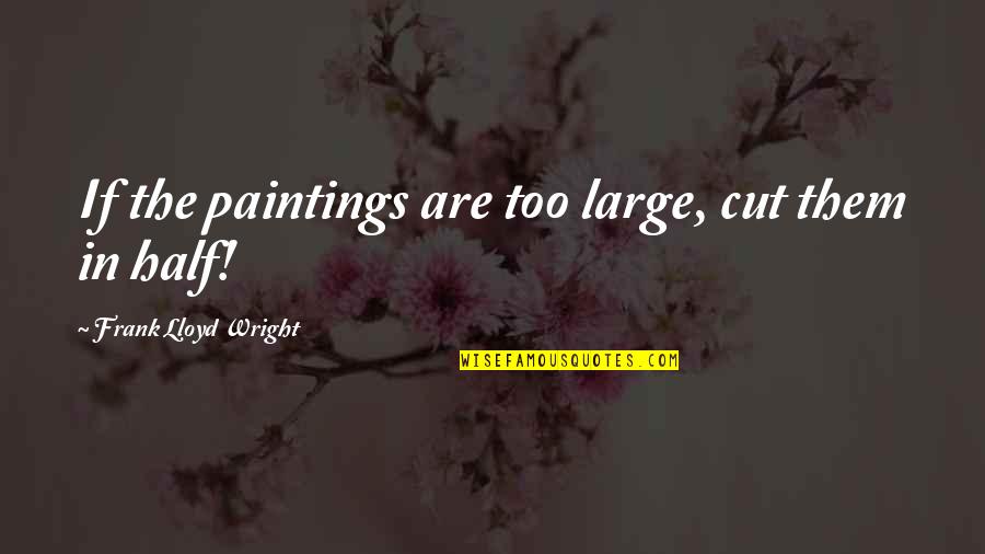 Stens Catalog Quotes By Frank Lloyd Wright: If the paintings are too large, cut them