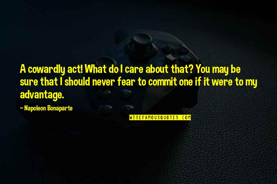 Stens Mower Quotes By Napoleon Bonaparte: A cowardly act! What do I care about Stens Mower Quotes By Napoleon Bonaparte: A cowardly act! What do I care about
