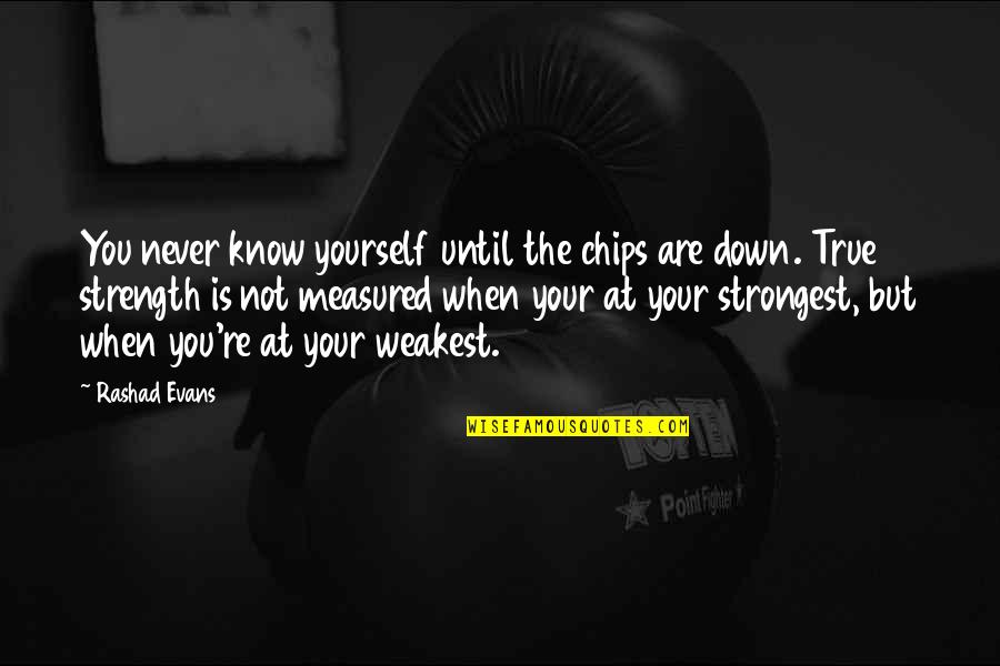 Stens Mower Quotes By Rashad Evans: You never know yourself until the chips are Stens Mower Quotes By Rashad Evans: You never know yourself until the chips are