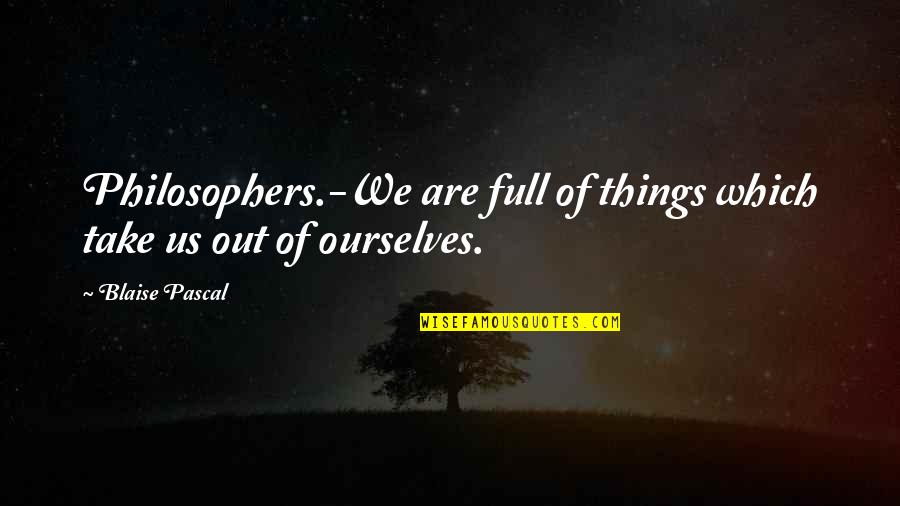Stensens Duct Quotes By Blaise Pascal: Philosophers.-We are full of things which take us