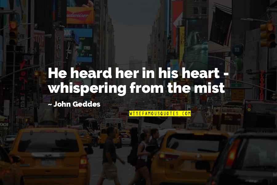 Stensland Farm Quotes By John Geddes: He heard her in his heart - whispering Stensland Farm Quotes By John Geddes: He heard her in his heart - whispering