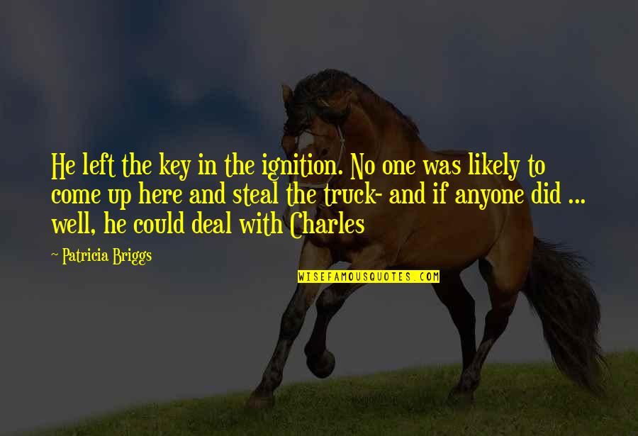 Stensland Farm Quotes By Patricia Briggs: He left the key in the ignition. No Stensland Farm Quotes By Patricia Briggs: He left the key in the ignition. No