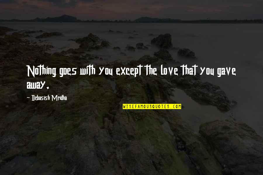 Stensrud Lodge Quotes By Debasish Mridha: Nothing goes with you except the love that Stensrud Lodge Quotes By Debasish Mridha: Nothing goes with you except the love that