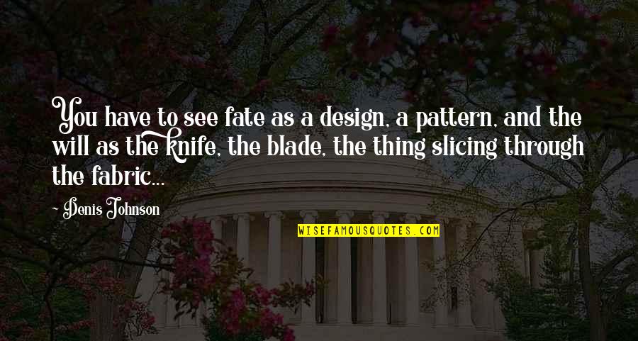 Stensrud Lodge Quotes By Denis Johnson: You have to see fate as a design, Stensrud Lodge Quotes By Denis Johnson: You have to see fate as a design,