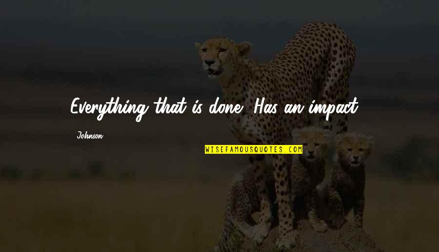 Stensrud Lodge Quotes By Johnson: Everything that is done, Has an impact". Stensrud Lodge Quotes By Johnson: Everything that is done, Has an impact".