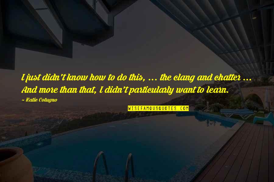 Stenstrom Shirts Quotes By Katie Cotugno: I just didn't know how to do this, Stenstrom Shirts Quotes By Katie Cotugno: I just didn't know how to do this,