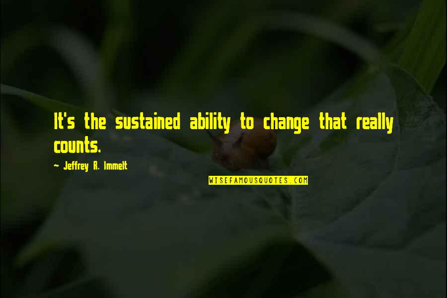 Stenstroms Quotes By Jeffrey R. Immelt: It's the sustained ability to change that really Stenstroms Quotes By Jeffrey R. Immelt: It's the sustained ability to change that really