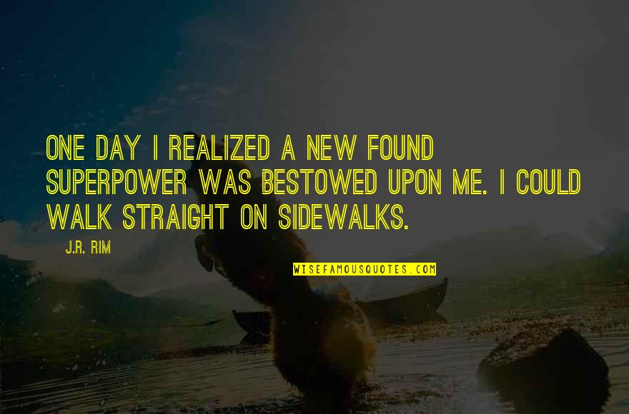 Stenta Group Quotes By J.R. Rim: One day I realized a new found superpower Stenta Group Quotes By J.R. Rim: One day I realized a new found superpower