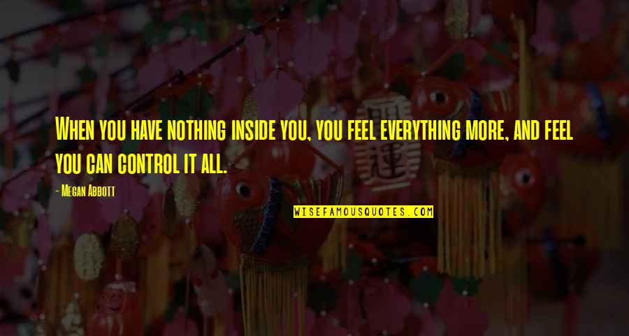 Stenta Group Quotes By Megan Abbott: When you have nothing inside you, you feel Stenta Group Quotes By Megan Abbott: When you have nothing inside you, you feel