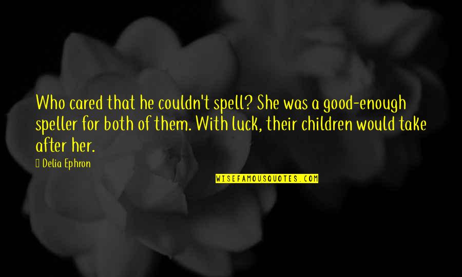 Stentato Quotes By Delia Ephron: Who cared that he couldn't spell? She was