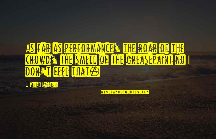 Stentorian Origin Quotes By Peter Garrett: As far as performance, the roar of the