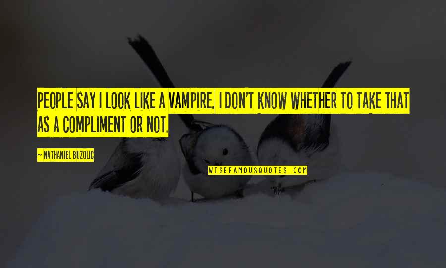 Stents In Arteries Quotes By Nathaniel Buzolic: People say I look like a vampire. I