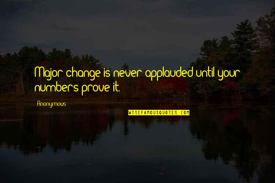 Stents In The Heart Quotes By Anonymous: Major change is never applauded until your numbers