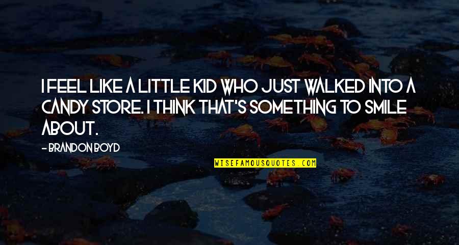 Stents In The Heart Quotes By Brandon Boyd: I feel like a little kid who just