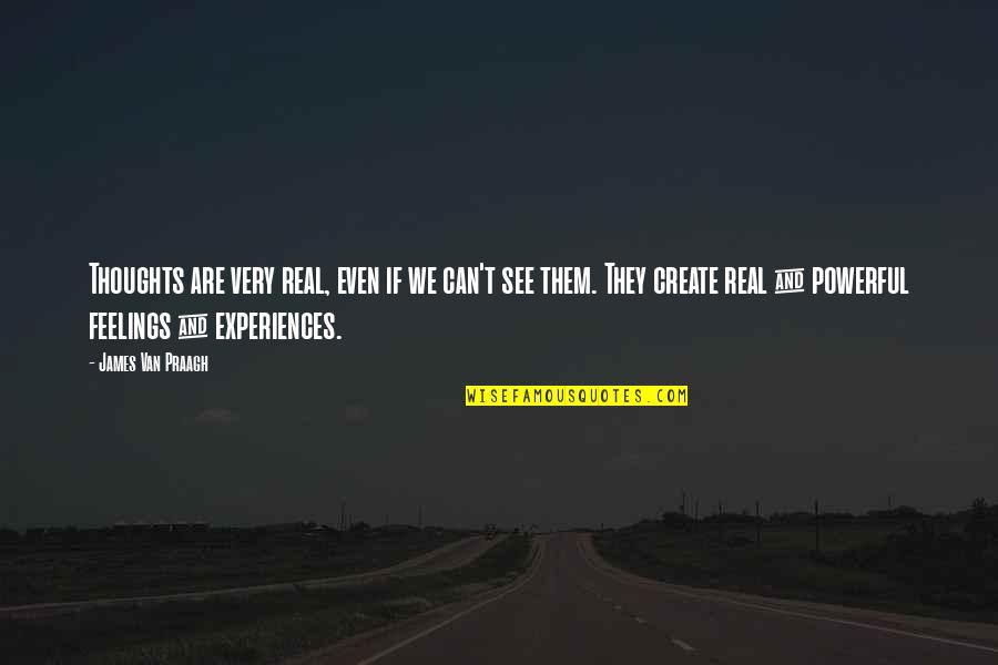 Stentzel Quotes By James Van Praagh: Thoughts are very real, even if we can't