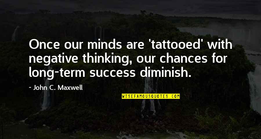 Stenungsundshem Quotes By John C. Maxwell: Once our minds are 'tattooed' with negative thinking,