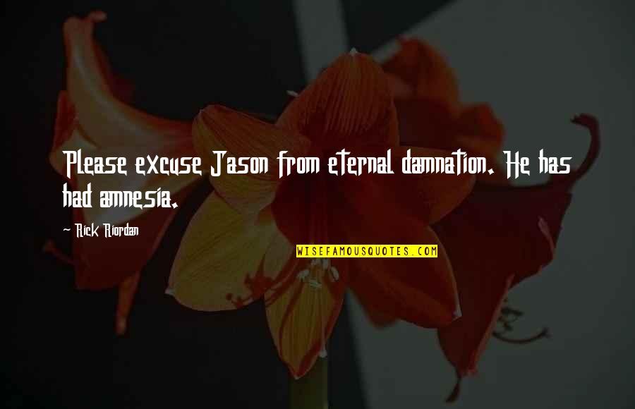 Stenvold Reno Quotes By Rick Riordan: Please excuse Jason from eternal damnation. He has