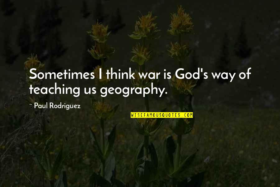 Stenz Construction Quotes By Paul Rodriguez: Sometimes I think war is God's way of Stenz Construction Quotes By Paul Rodriguez: Sometimes I think war is God's way of