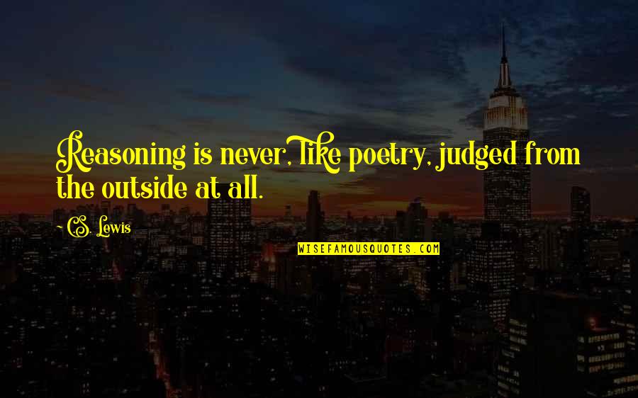 Steopa Quotes By C.S. Lewis: Reasoning is never, like poetry, judged from the