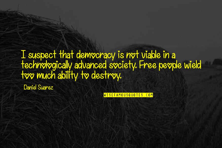 Steopa Quotes By Daniel Suarez: I suspect that democracy is not viable in Steopa Quotes By Daniel Suarez: I suspect that democracy is not viable in