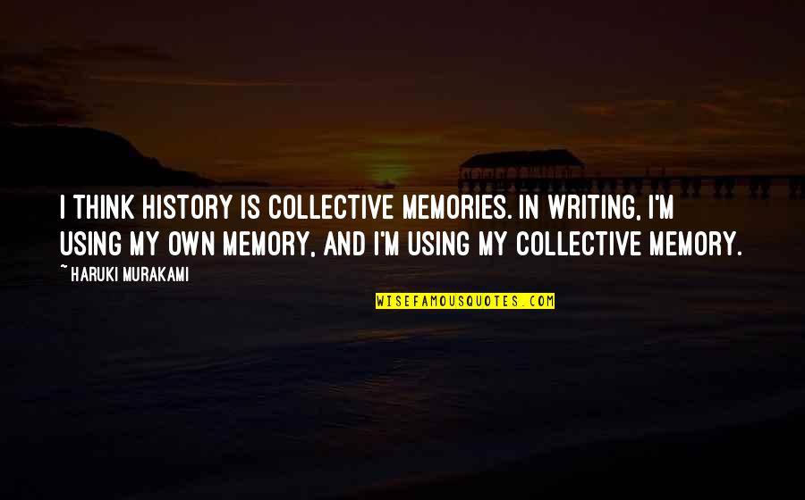 Steopa Quotes By Haruki Murakami: I think history is collective memories. In writing, Steopa Quotes By Haruki Murakami: I think history is collective memories. In writing,
