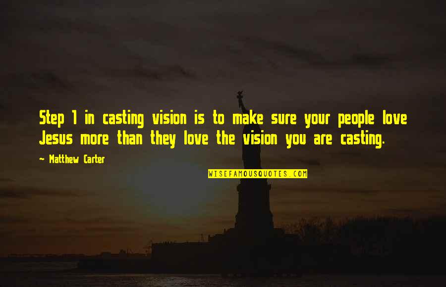 Step 1 Quotes By Matthew Carter: Step 1 in casting vision is to make