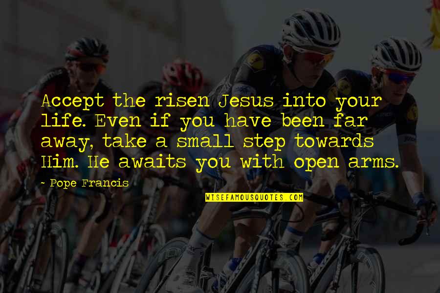 Step 1 Quotes By Pope Francis: Accept the risen Jesus into your life. Even