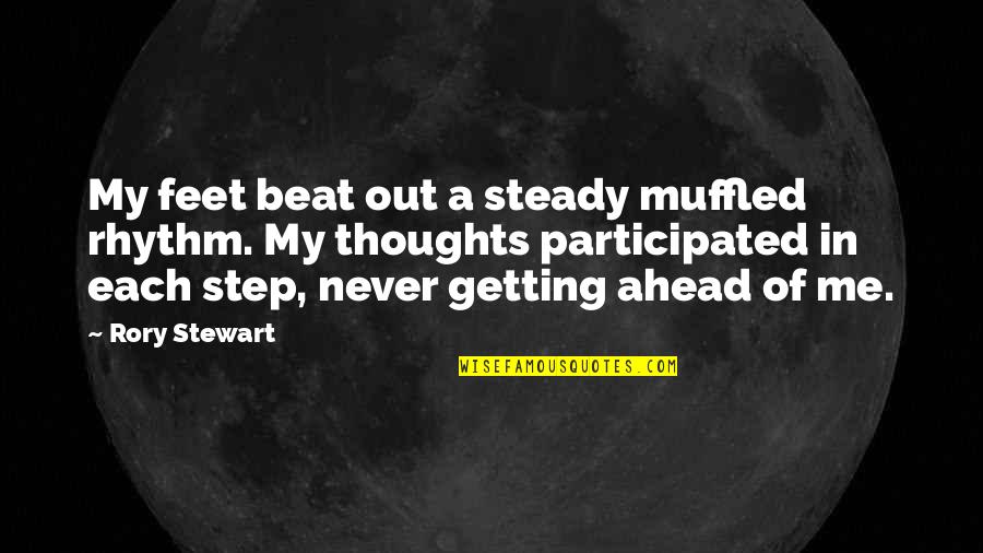 Step Ahead Quotes By Rory Stewart: My feet beat out a steady muffled rhythm. Step Ahead Quotes By Rory Stewart: My feet beat out a steady muffled rhythm.