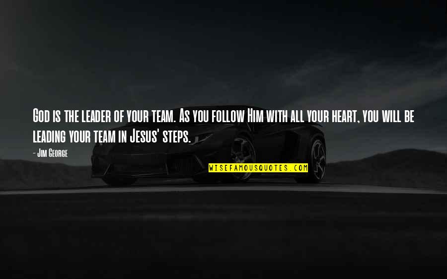 Step All In Quotes By Jim George: God is the leader of your team. As