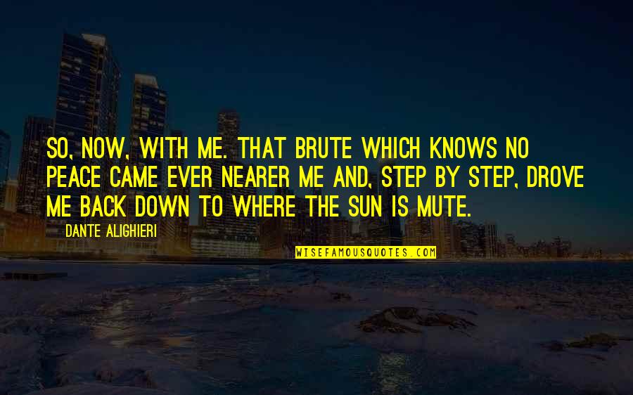 Step All Over Me Quotes By Dante Alighieri: So, now, with me. That brute which knows