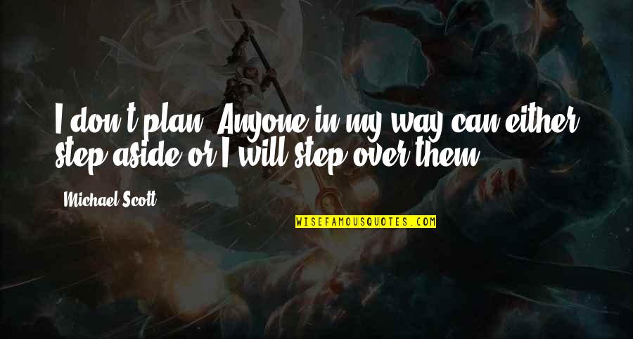 Step Aside Quotes By Michael Scott: I don't plan. Anyone in my way can