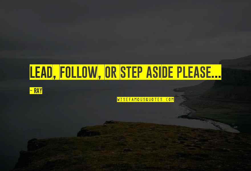 Step Aside Quotes By Ray: Lead, follow, or step aside please...