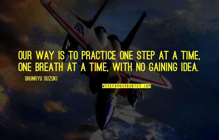 Step At A Time Quotes By Shunryu Suzuki: Our way is to practice one step at