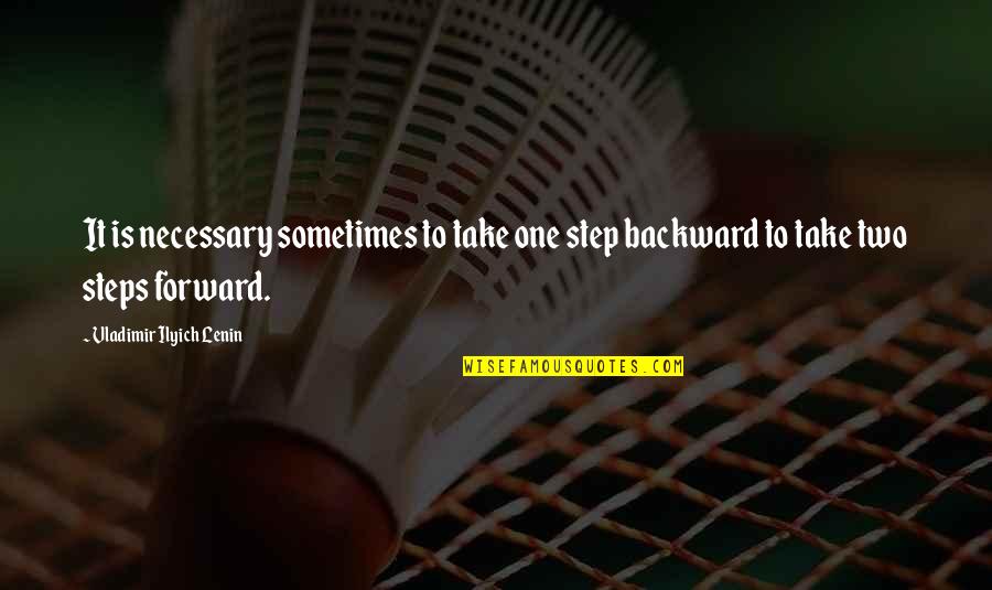 Step Backward Quotes By Vladimir Ilyich Lenin: It is necessary sometimes to take one step