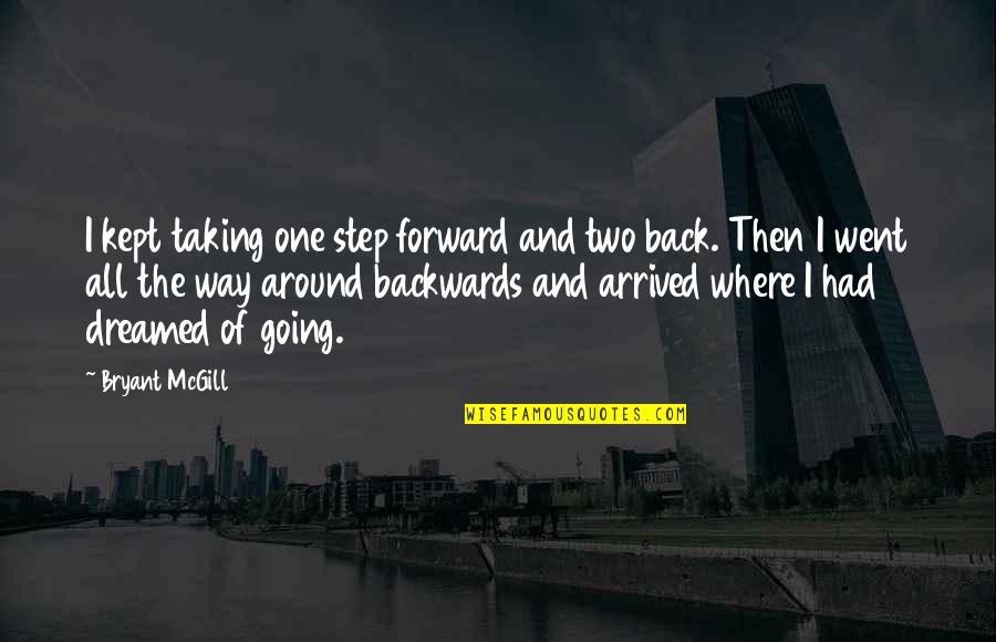 Step Backwards Quotes By Bryant McGill: I kept taking one step forward and two