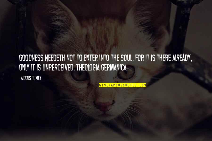 Step Brothers Catalina Wine Mixer Quotes By Aldous Huxley: Goodness needeth not to enter into the soul, Step Brothers Catalina Wine Mixer Quotes By Aldous Huxley: Goodness needeth not to enter into the soul,