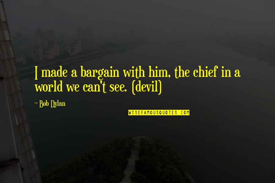 Step Brothers Inspirational Quotes By Bob Dylan: I made a bargain with him, the chief