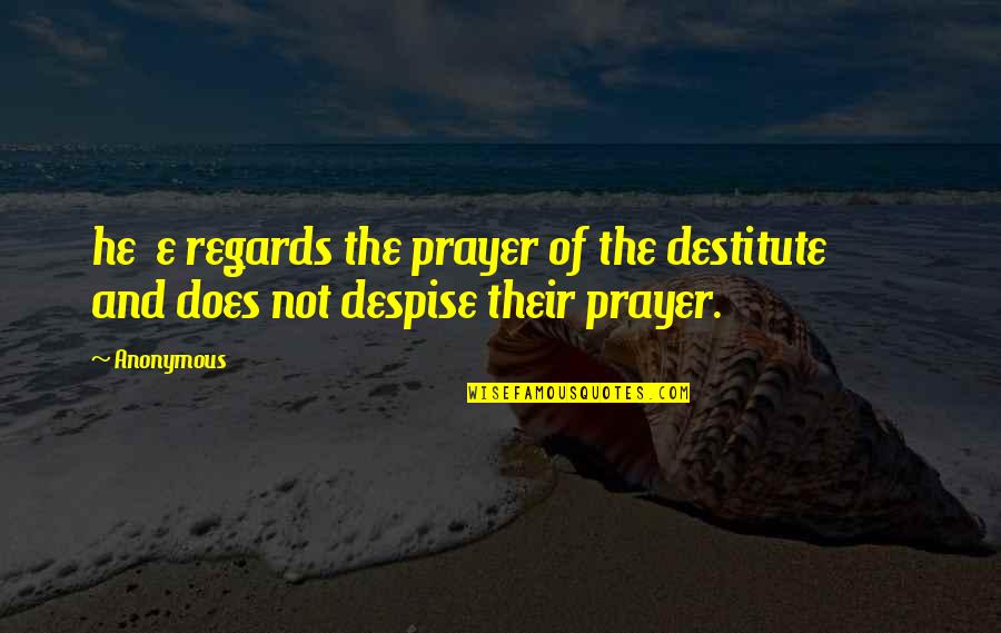 Step By Step Process Quotes By Anonymous: he e regards the prayer of the destitute