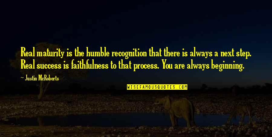 Step By Step Process Quotes By Justin McRoberts: Real maturity is the humble recognition that there