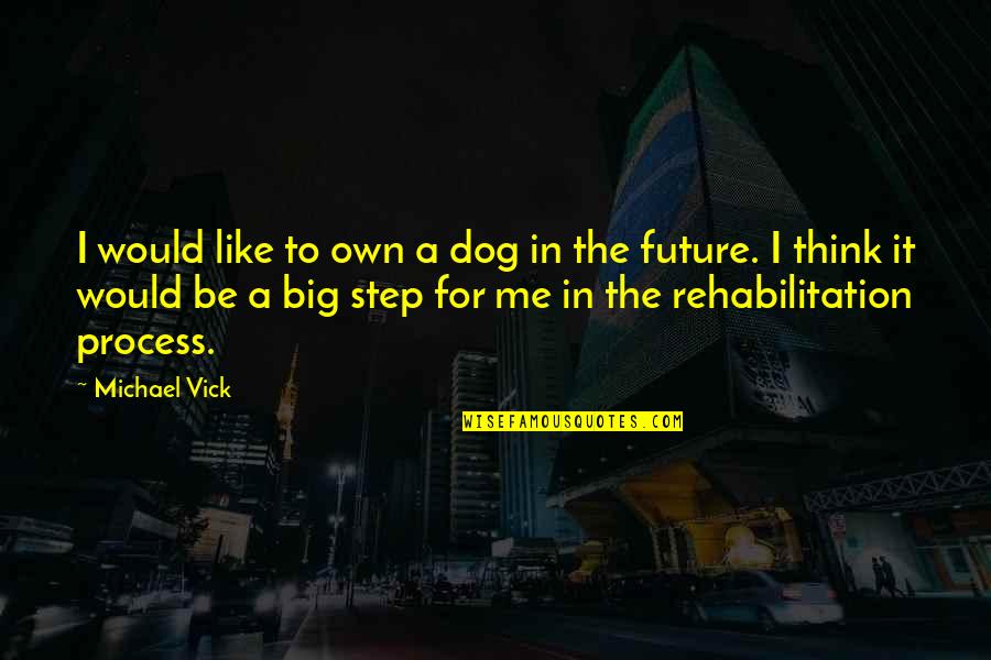 Step By Step Process Quotes By Michael Vick: I would like to own a dog in
