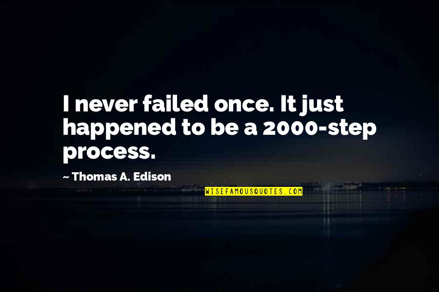 Step By Step Process Quotes By Thomas A. Edison: I never failed once. It just happened to