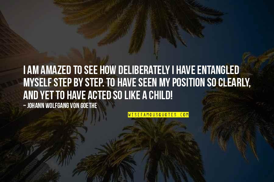 Step Child Quotes By Johann Wolfgang Von Goethe: I am amazed to see how deliberately I