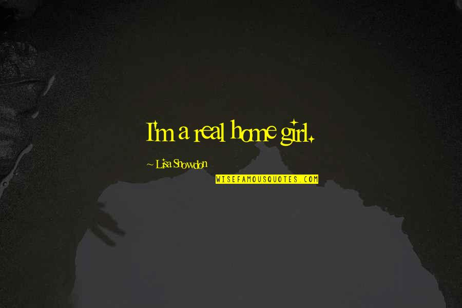 Step Child Quotes By Lisa Snowdon: I'm a real home girl.