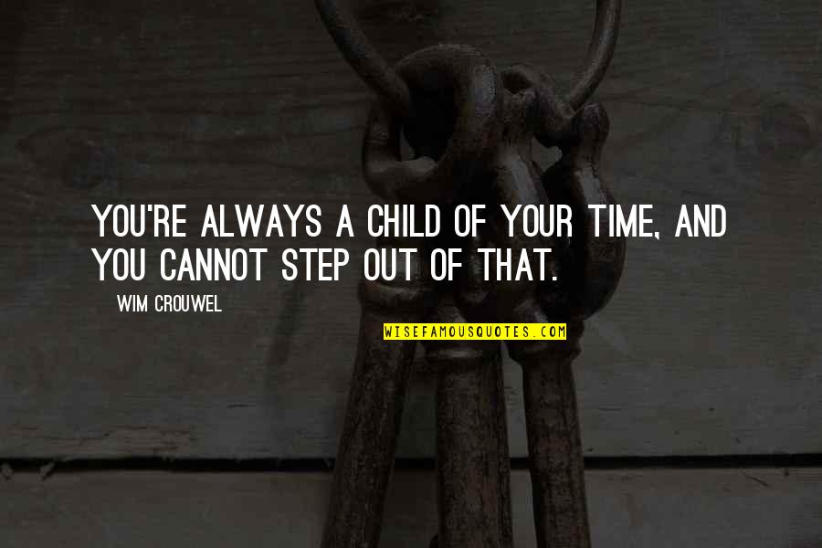 Step Child Quotes By Wim Crouwel: You're always a child of your time, and